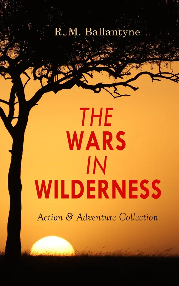 THE WARS IN WILDERNESS - Action & Adventure Collection : The Gorilla Hunters, Hunting the Lions, Black Ivory, The Settler and the Savage, The Fugitives, Blue Lights, The Middy and the Moors…