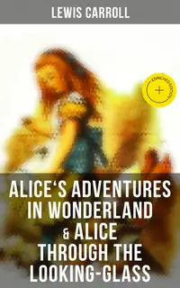 Alice's Adventures in Wonderland & Alice Through the Looking-Glass : Enriched edition. Illustrated Edition
