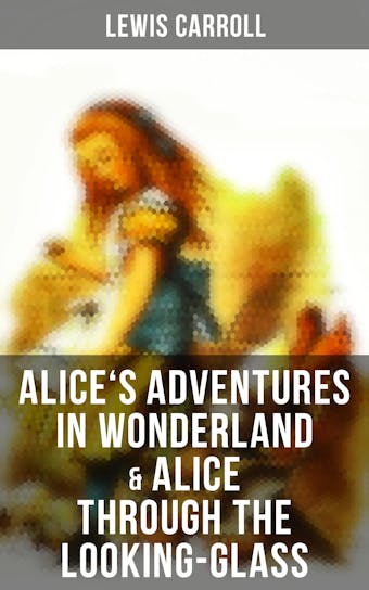 Alice's Adventures in Wonderland & Alice Through the Looking-Glass: Illustrated Edition - Lewis Carroll