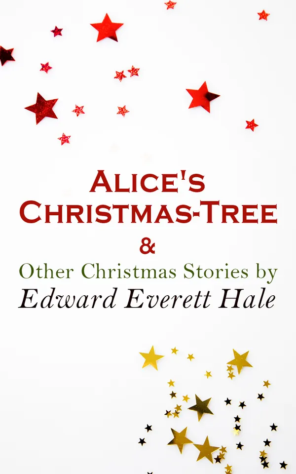 Alice's Christmas-Tree & Other Christmas Stories by Edward Everett Hale : Christmas Specials Series