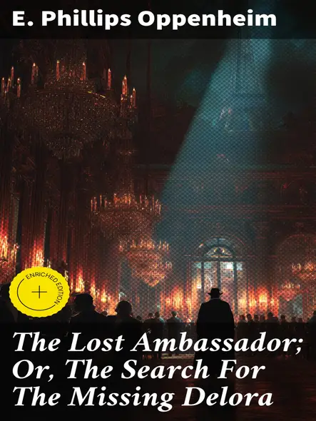 The Lost Ambassador; Or, The Search For The Missing Delora : Enriched Edition. An Intriguing Tale Of International Espionage And Romance