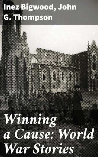 Winning a Cause: World War Stories - Inez Bigwood, John G. Thompson