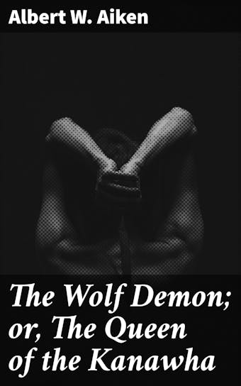 The Wolf Demon; or, The Queen of the Kanawha - Albert W. Aiken