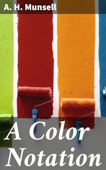 A Color Notation: A measured color system, based on the three qualities Hue, Value and Chroma
