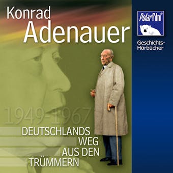 Konrad Adenauer: Deutschlands Weg aus den Trümmern  1949 - 1967 - undefined