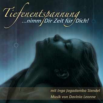 Tiefenentspannung …nimm Dir Zeit für Dich!: mit Inga Jagadamba Stendel - Musik von Davinia Leonne - Inga Jagadamba Stendel