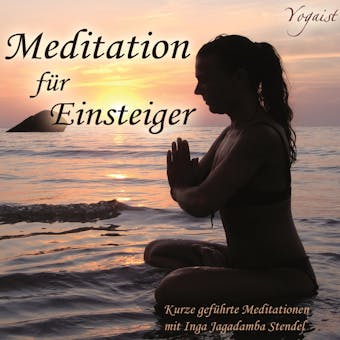 Meditation fÃ¼r Einsteiger: Kurze gefÃ¼hrte Meditation mit Inga Jagadamba Stendel - Inga Jagadamba Stendel