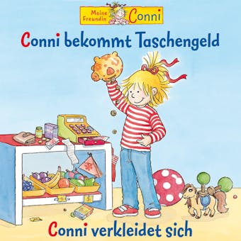 Conni bekommt Taschengeld / Conni verkleidet sich - Hans-Joachim Herwald, Liane Schneider, Ludger Billerbeck