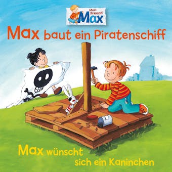 07: Max baut ein Piratenschiff / Max wÃ¼nscht sich ein Kaninchen - Christian Tielmann, Ludger Billerbeck
