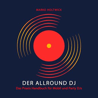 Der Allround DJ - Das Hörbuch: Das Praxis Handbuch für Mobil und Party DJs - Marko Holtwick