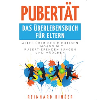 Pubertät - Das Überlebensbuch für Eltern: Alles über den richtigen Umgang mit pubertierenden Jungen und Mädchen