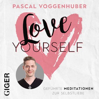 Love Yourself: GefÃ¼hrte Meditation zur Selbstliebe - Pascal Voggenhuber
