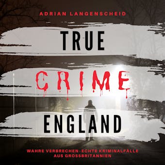 True Crime England: Wahre Verbrechen Echte KriminalfÃ¤lle aus GroÃŸbritannien - Adrian Langenscheid