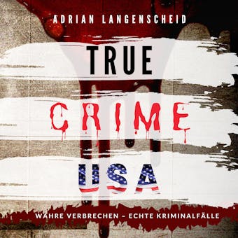 TRUE CRIME USA: WAHRE VERBRECHEN – ECHTE KRIMINALFÄLLE - Adrian Langenscheid