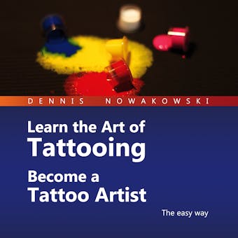 Learn the Art of Tattooing - Become a Tattoo Artist: The Easy Way - undefined