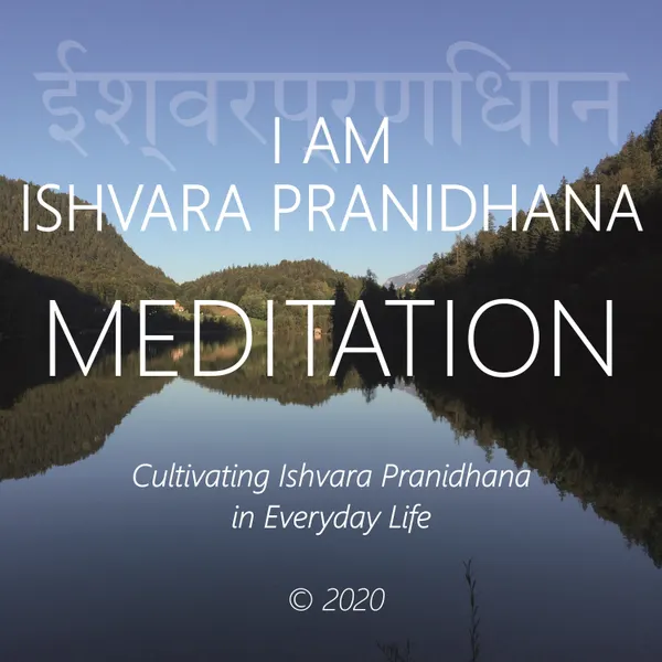 I Am Ishvara Pranidhana : Cultivating Ishvara Pranidhana in Everyday Life