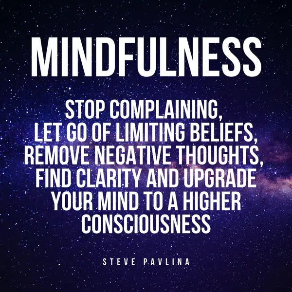 Mindfulness : Stop Complaining, Let Go of Limiting Beliefs, Remove Negative Thoughts, Find Clarity and Upgrade Your Mind to A Higher Consciousness