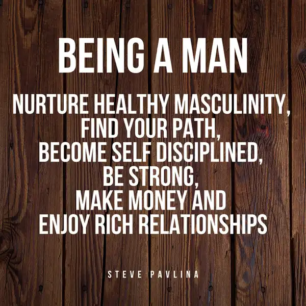 Being a Man : Nurture Healthy Masculinity, Find Your Path, Become Self Disciplined, Be Strong, Make Money and Enjoy Rich Relationships
