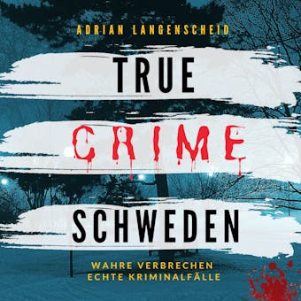 True Crime Schweden: Wahre Verbrechen Echte KriminalfÃ¤lle - Adrian Langenscheid
