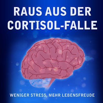 Raus aus der Cortisol-Falle: Weniger Stress, mehr Lebensfreude - Raphael Kleine-Termeer
