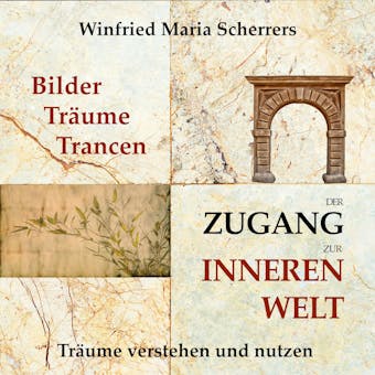 Bilder, TrÃ¤ume, Trancen - der Zugang zur inneren Welt: TrÃ¤ume verstehen und nutzen - Winfried Maria Scherrers