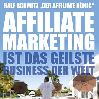 Affiliate Marketing ist das geilste Business der Welt: Ralf Schmitz "Der Affiliate KÃ¶nig" - Ralf Schmitz