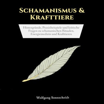 Schamanismus & Krafttiere: HintergrÃ¼nde, Praxisbeispiele und kritische Fragen zu schamanischen Ritualen, Energiemedizin und Krafttieren - Wolfgang Sonnscheidt