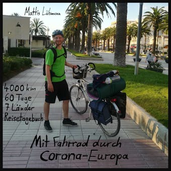 Mit Fahrrad durch Corona-Europa: 4000 km - 60 Tage - 7 LÃ¤nder - Reisetagebuch - Mattis LÃ¼hmann