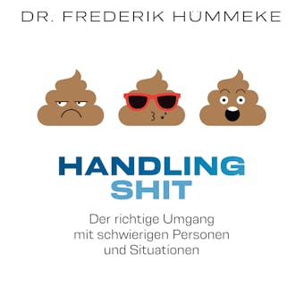 Handling Shit: Der richtige Umgang mit schwierigen Personen und Situationen - Dr. Frederik Hümmeke