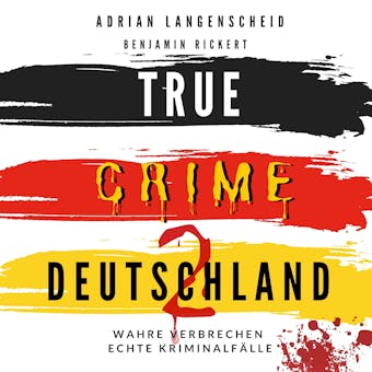 True Crime Deutschland 2: Wahre Verbrechen – Echte Kriminalfälle - Adrian Langenscheid, Harmke Horst, Benjamin Rickert