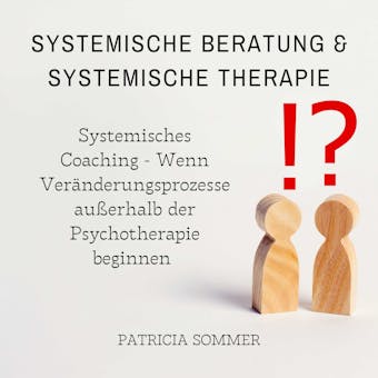 Systemische Beratung & Systemische Therapie: Systemisches Coaching - Wenn VerÃ¤nderungsprozesse auÃŸerhalb der Psychotherapie beginnen - Patricia Sommer