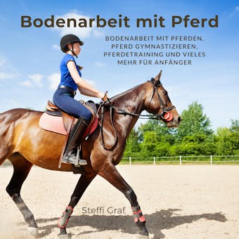 Bodenarbeit mit Pferd: Bodenarbeit mit Pferden, Pferd gymnastizieren, Pferdetraining und vieles mehr für Anfänger - Steffi Graf
