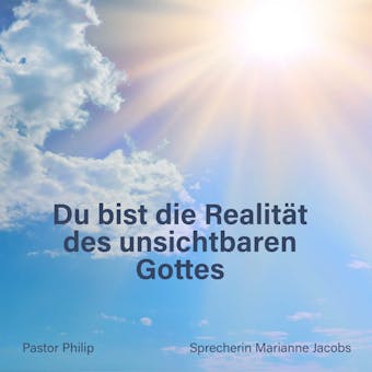 Du bist die Realität des unsichtbaren Gottes - Pastor Philip