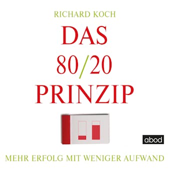 Das 80/20-Prinzip: Mehr Erfolg mit weniger Aufwand - Richard Koch