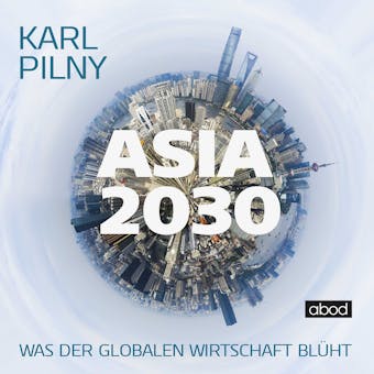 Asia 2030: Was der globalen Wirtschaft blÃ¼ht - Karl Pilny