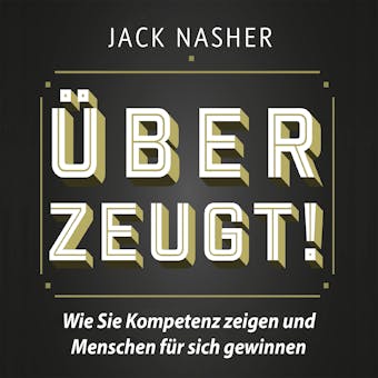 Überzeugt!: Wie Sie Kompetenz zeigen und Menschen für sich gewinnen - Jack Nasher