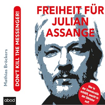 Freiheit für Julian Assange!: Don't kill the messenger! - Mathias Bröckers