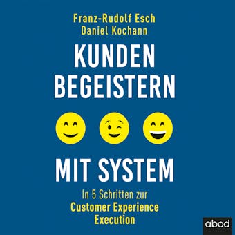 Kunden begeistern mit System: In 5 Schritten zur Customer Experience Execution - Franz-Rudolf Esch