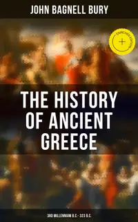 The History of Ancient Greece: 3rd millennium B.C. - 323 B.C. : Enriched edition. From Its Beginnings Until the Death of Alexandre the Great