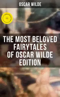 The Most Beloved Fairytales of Oscar Wilde Edition : Enriched edition. The Happy Prince, The Nightingale and the Rose, The Devoted Friend, The Selfish Giant, The Remarkable Rocket, The Young King…