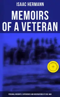 Memoirs of a Veteran: Personal Incidents, Experiences and Observations of Civil War : Enriched edition.
