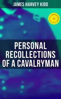 Personal Recollections of a Cavalryman : Enriched edition. Historical Sketch of Custer's Michigan Cavalry Brigade
