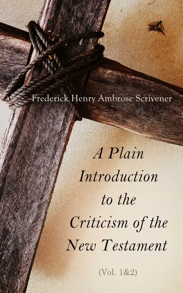 A Plain Introduction to the Criticism of the New Testament (Vol. 1&2) : For the Use of Biblical Students (Complete Edition)