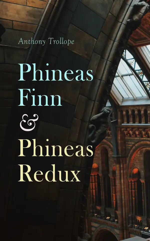 Phineas Finn & Phineas Redux : Historical Novel - Parliamentary Series
