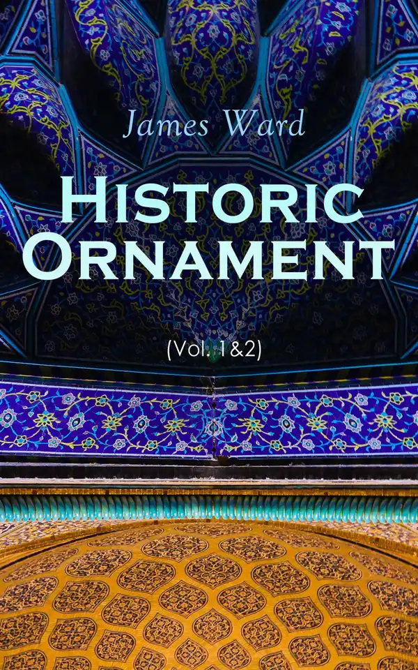 Historic Ornament (Vol. 1&2) : Treatise on Decorative Art and Architectural Ornament (Complete Edition)