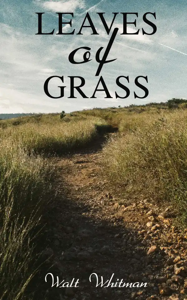 Leaves of Grass : The Complete Edition: 400+ Poems & Verses: Song of Myself, O Captain My Captain, Good-Bye My Fancy