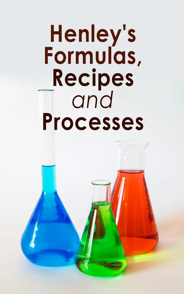 Henley's Formulas, Recipes and Processes : Applied Chemistry: Methods and Formulas for Everyday Practical Use