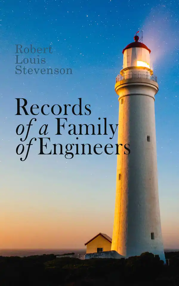Records of a Family of Engineers : An Extraordinary Biographical Account by One of the World's Most Famous Lighthouse Builders