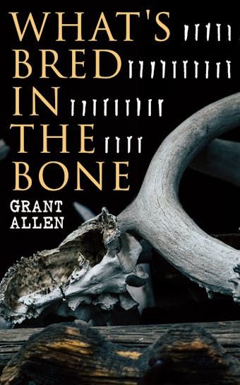 What's Bred in the Bone: Mystery Novel - Grant Allen