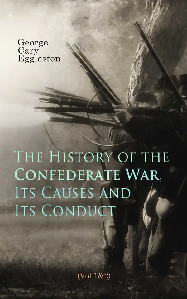 The History of the Confederate War: The Causes and Conduct